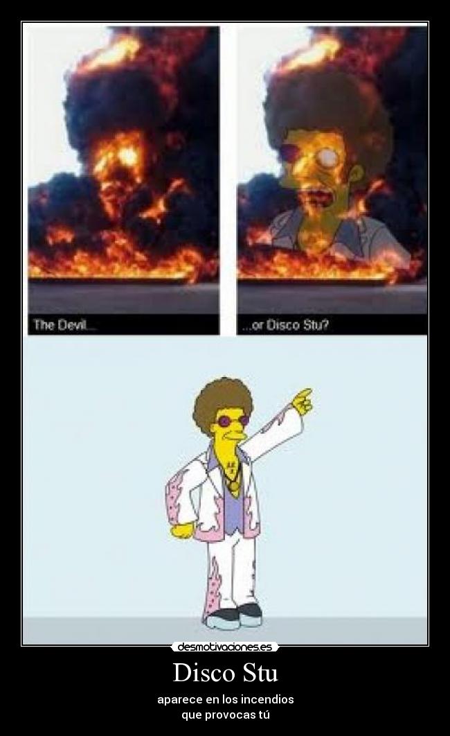 Disco Stu - aparece en los incendios
que provocas tú