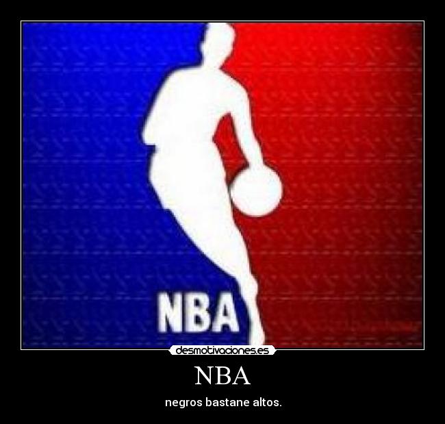 NBA - negros bastane altos.