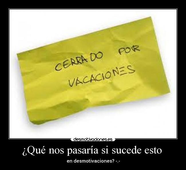 ¿Qué nos pasaría si sucede esto - en desmotivaciones? -.-