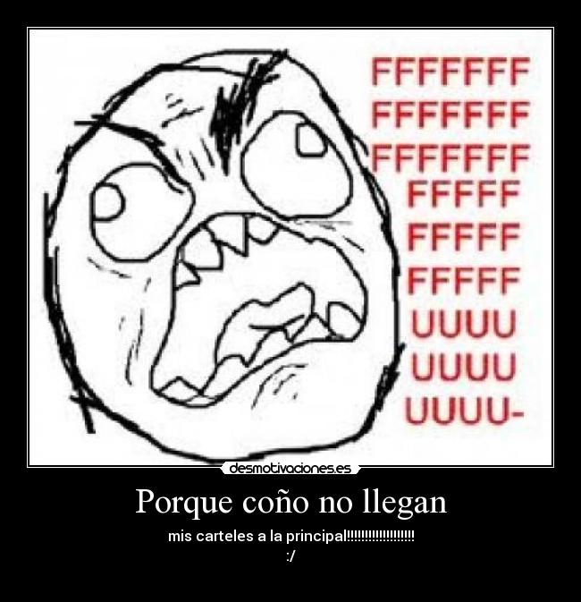 Porque coño no llegan - mis carteles a la principal!!!!!!!!!!!!!!!!!!!
:/