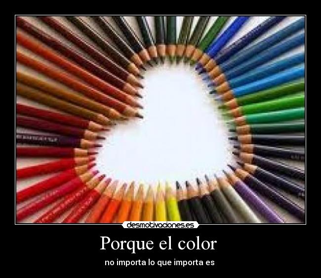 Porque el color  - no importa lo que importa es 