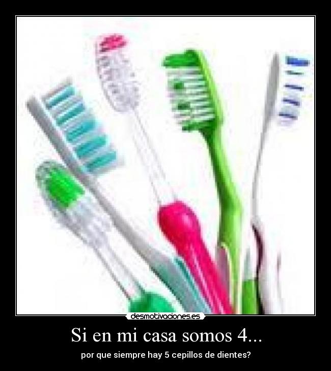 Si en mi casa somos 4... - por que siempre hay 5 cepillos de dientes?