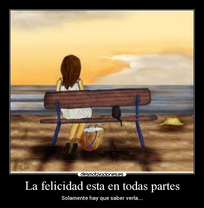 La felicidad esta en todas partes - Solamente hay que saber verla....