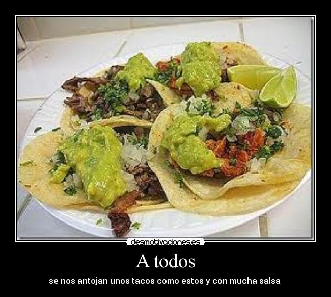 A todos - se nos antojan unos tacos como estos y con mucha salsa 