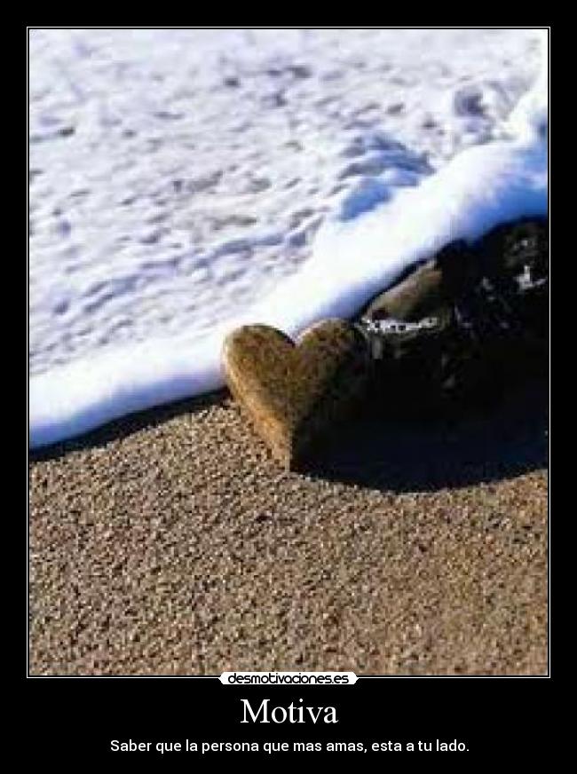 Motiva - Saber que la persona que mas amas, esta a tu lado.