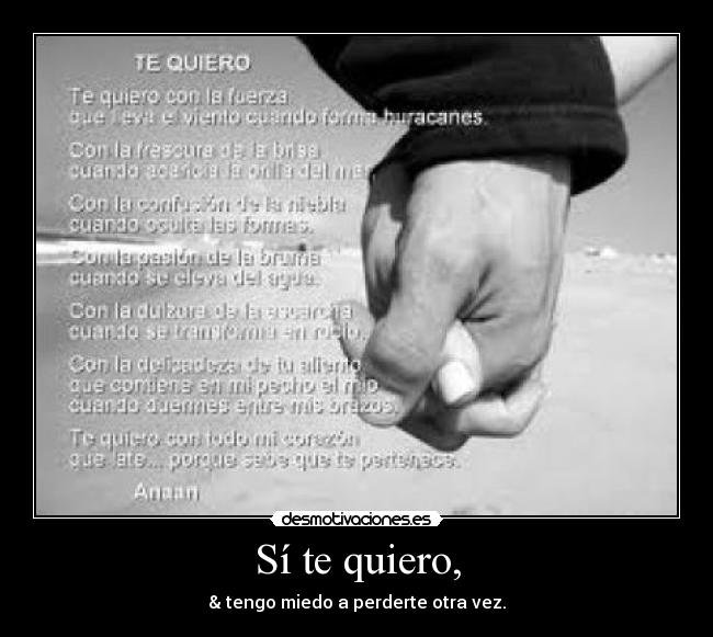 Sí te quiero, - & tengo miedo a perderte otra vez.