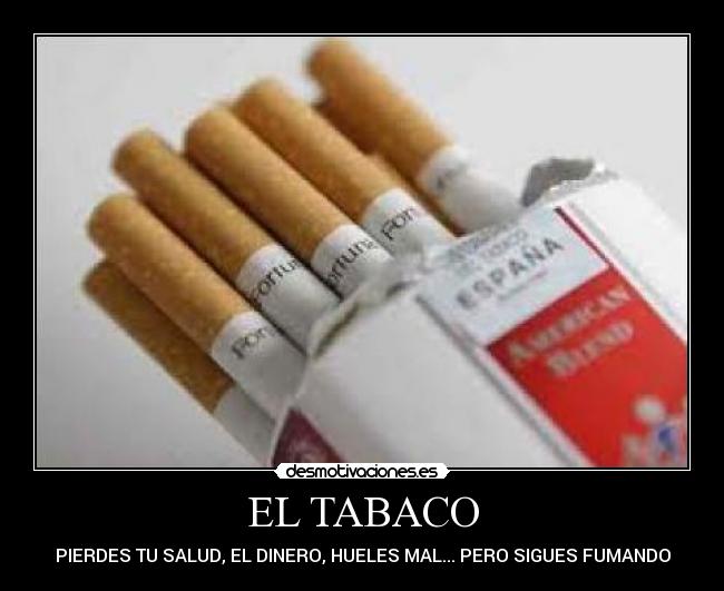 EL TABACO - PIERDES TU SALUD, EL DINERO, HUELES MAL... PERO SIGUES FUMANDO