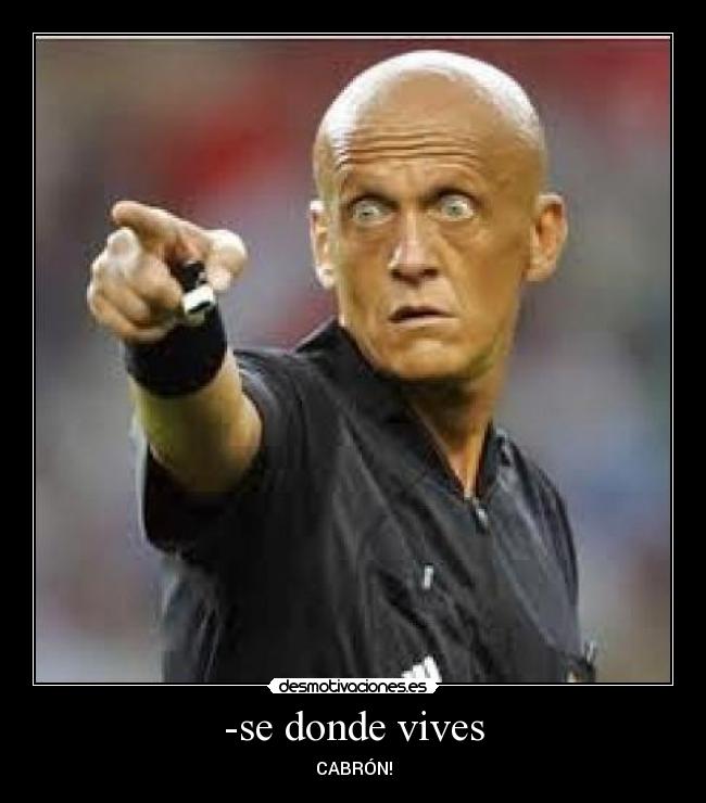 -se donde vives - CABRÓN!