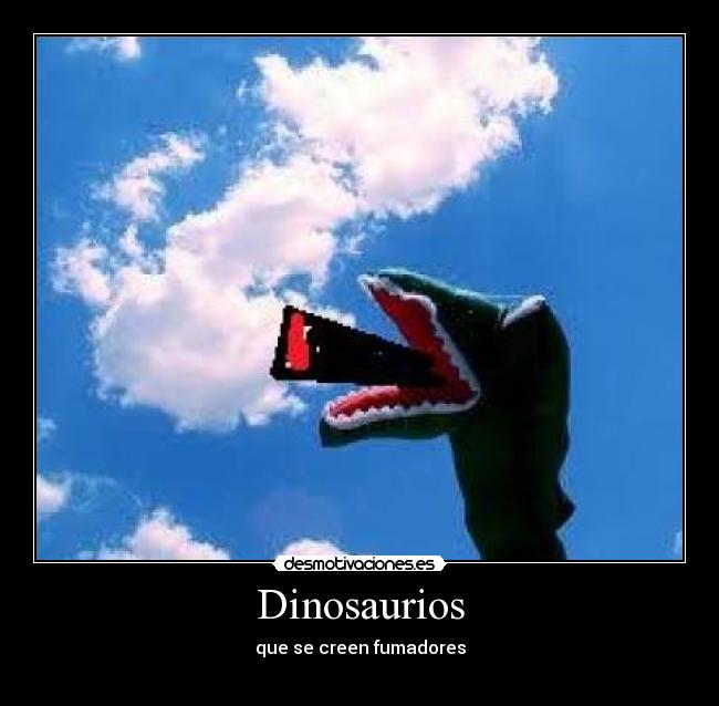 Dinosaurios - que se creen fumadores
