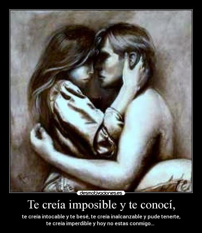 Te creía imposible y te conocí, -