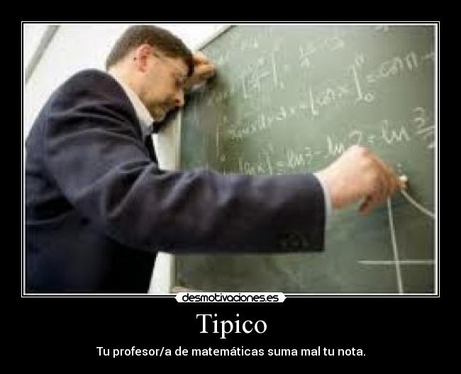 Tipico - Tu profesor/a de matemáticas suma mal tu nota.