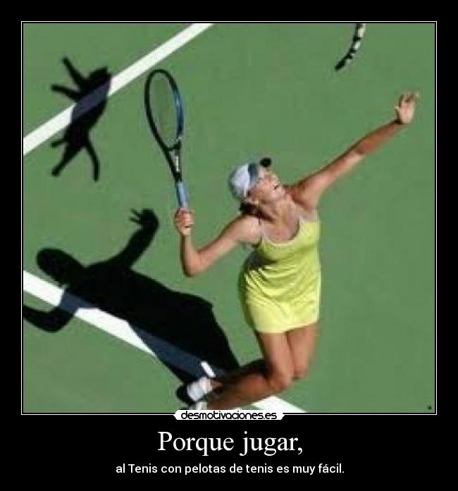 Porque jugar, - al Tenis con pelotas de tenis es muy fácil.