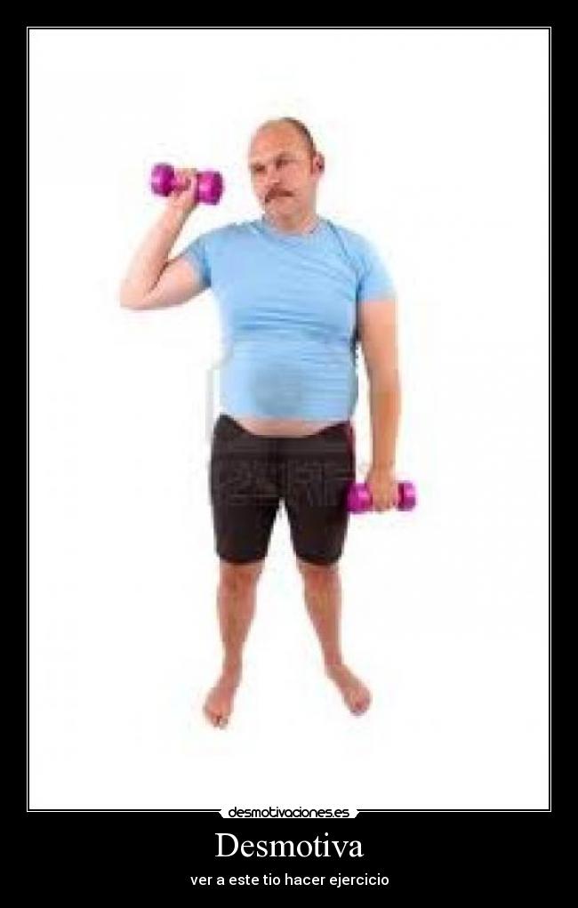 Desmotiva - ver a este tio hacer ejercicio