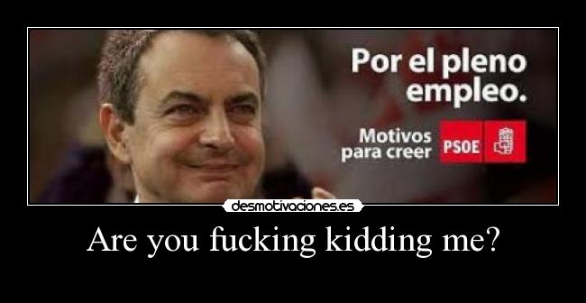 Are you fucking kidding me? -