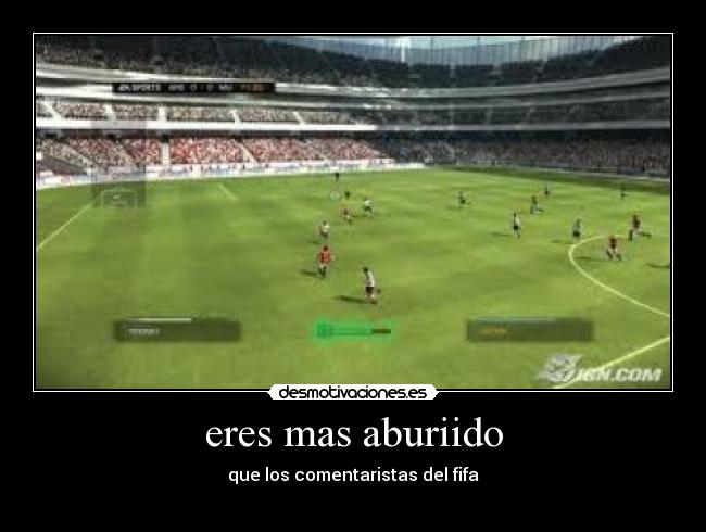 eres mas aburiido - que los comentaristas del fifa
