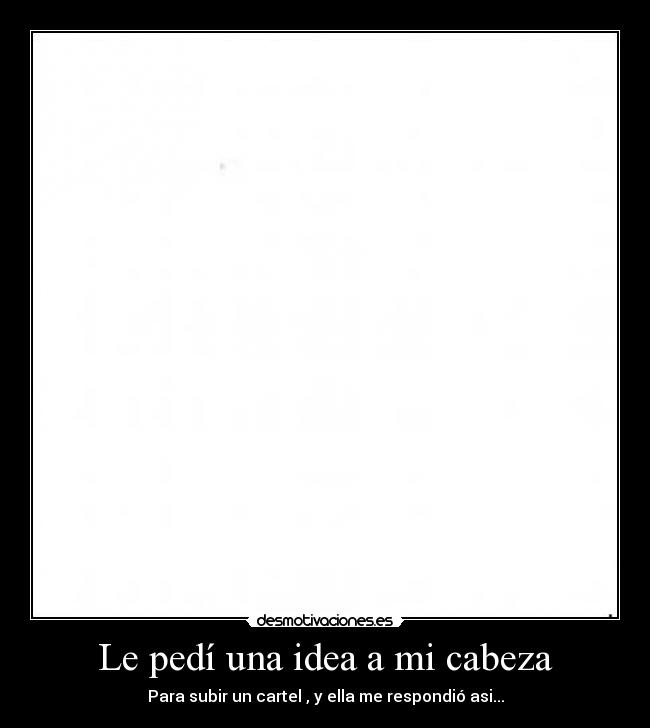 Le pedí una idea a mi cabeza - 