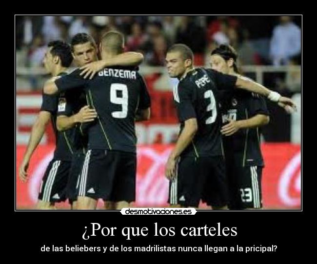 ¿Por que los carteles - de las beliebers y de los madrilistas nunca llegan a la pricipal?