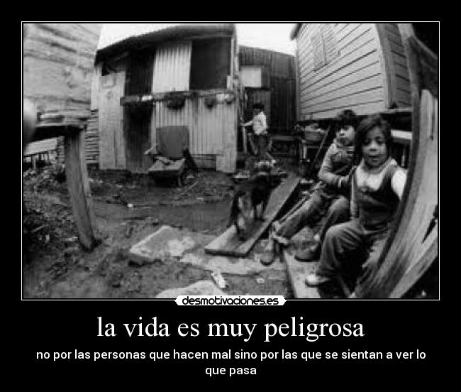 la vida es muy peligrosa -