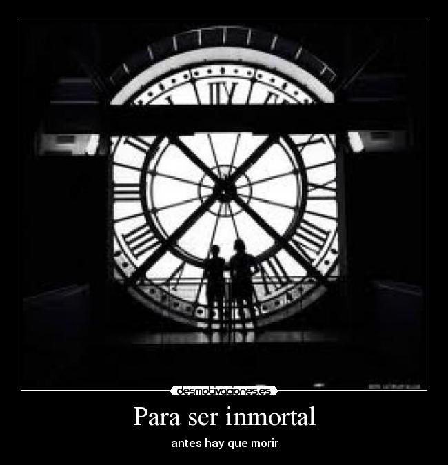 Para ser inmortal - antes hay que morir