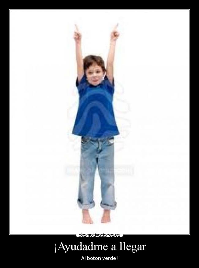 ¡Ayudadme a llegar - Al boton verde !