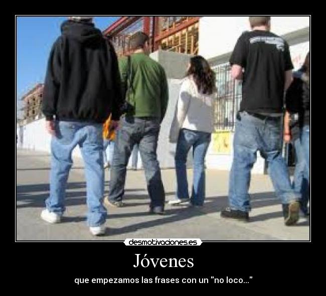 Jóvenes - que empezamos las frases con un no loco...