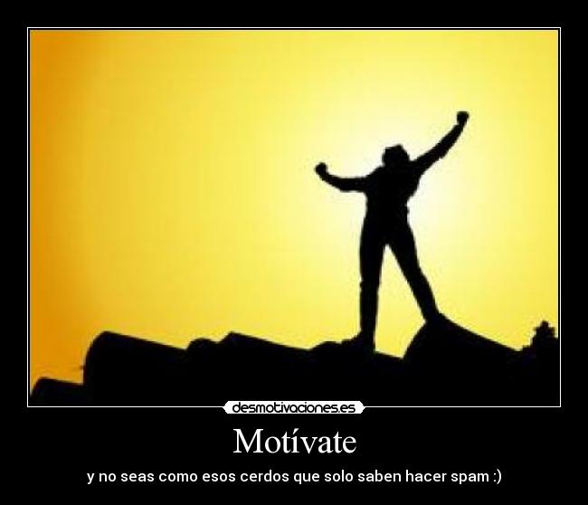 Motívate - y no seas como esos cerdos que solo saben hacer spam :)