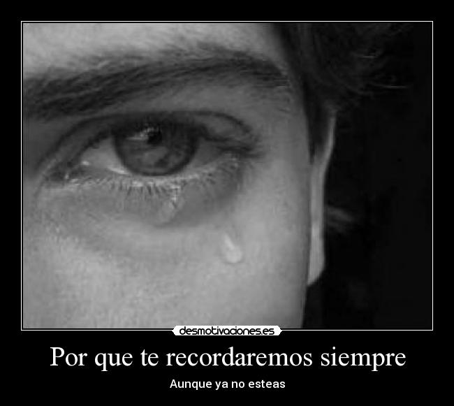 Por que te recordaremos siempre - Aunque ya no esteas