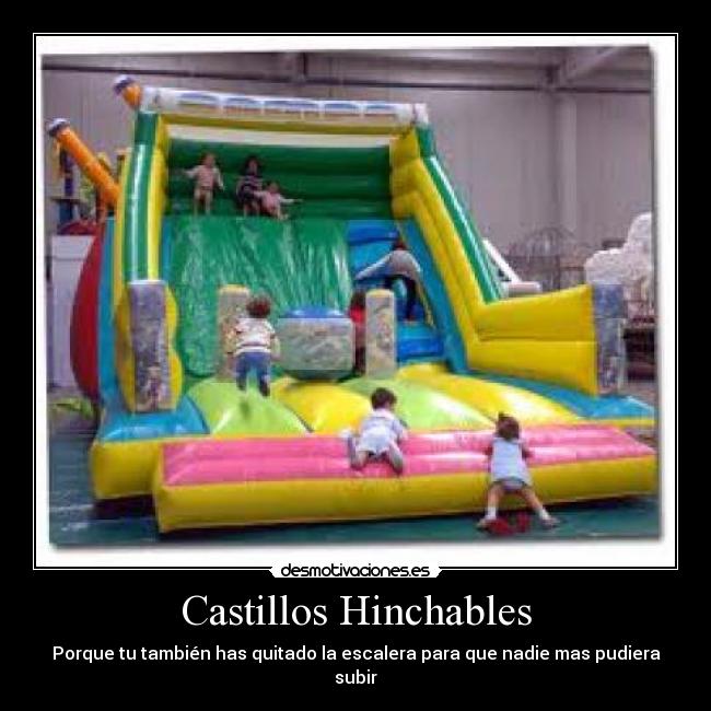 Castillos Hinchables - Porque tu también has quitado la escalera para que nadie mas pudiera subir
