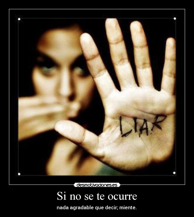  Si no se te ocurre  - nada agradable que decir; miente. 