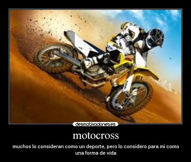 motocross - muchos lo consideran como un deporte, pero lo considero para mi como
una forma de vida