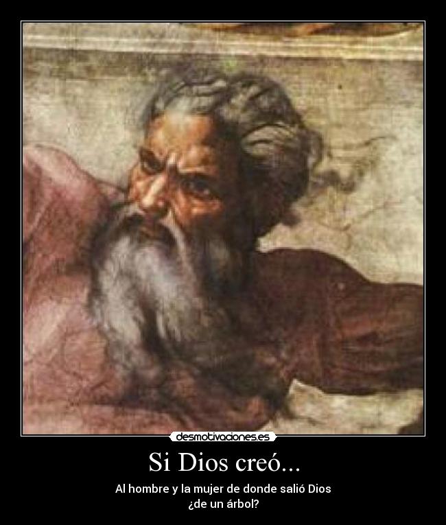 Si Dios creó... - Al hombre y la mujer de donde salió Dios
¿de un árbol?