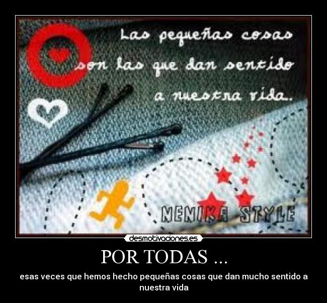 POR TODAS ... - esas veces que hemos hecho pequeñas cosas que dan mucho sentido a nuestra vida