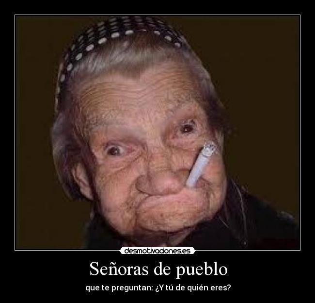 Señoras de pueblo - que te preguntan: ¿Y tú de quién eres?