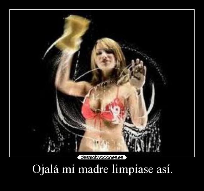Ojalá mi madre limpiase así. - 