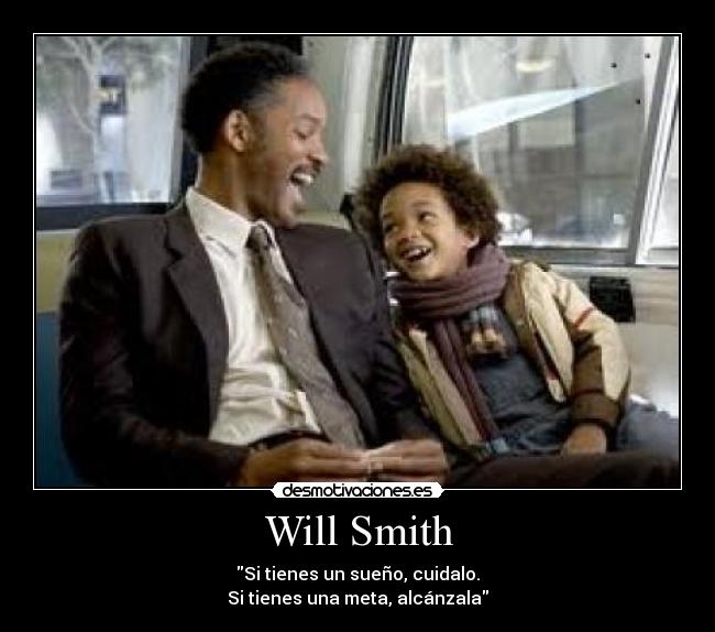 Will Smith - Si tienes un sueño, cuidalo.
Si tienes una meta, alcánzala