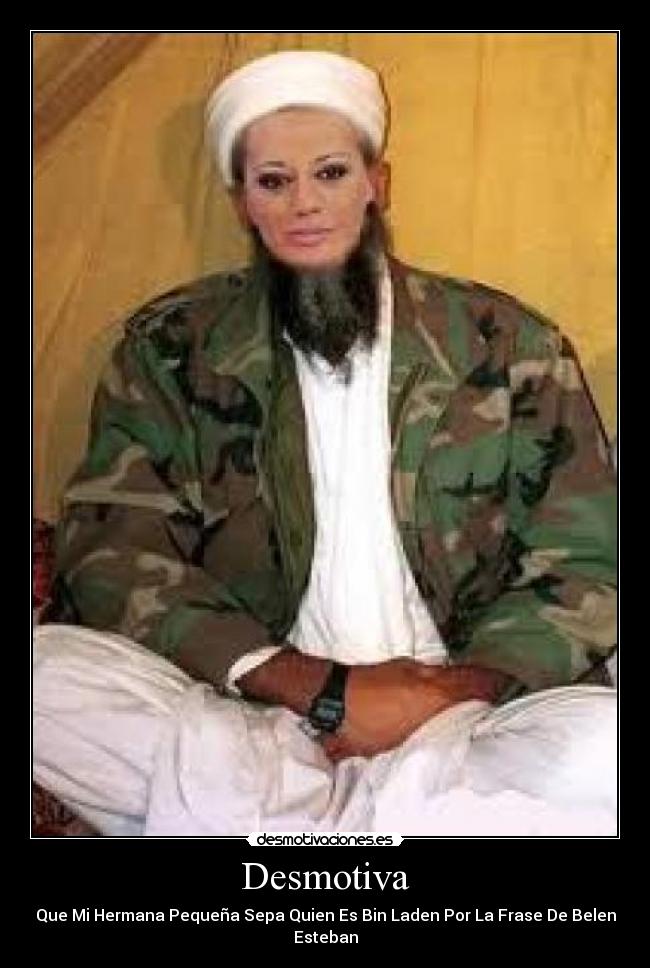 Desmotiva - Que Mi Hermana Pequeña Sepa Quien Es Bin Laden Por La Frase De Belen Esteban
