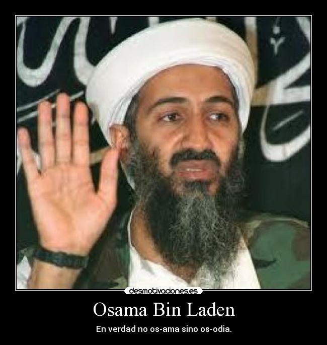 Osama Bin Laden - En verdad no os-ama sino os-odia.