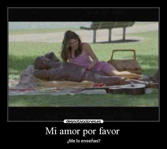 Mi amor por favor  - ¿Me lo enseñas?