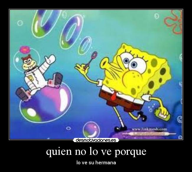 quien no lo ve porque - lo ve su hermana