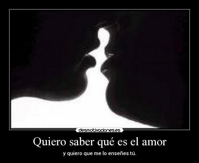 Quiero saber qué es el amor Desmotivaciones Quiero saber qué es el amor Desmotivaciones
