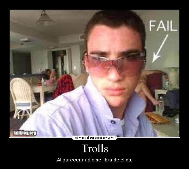 Trolls - Al parecer nadie se libra de ellos.