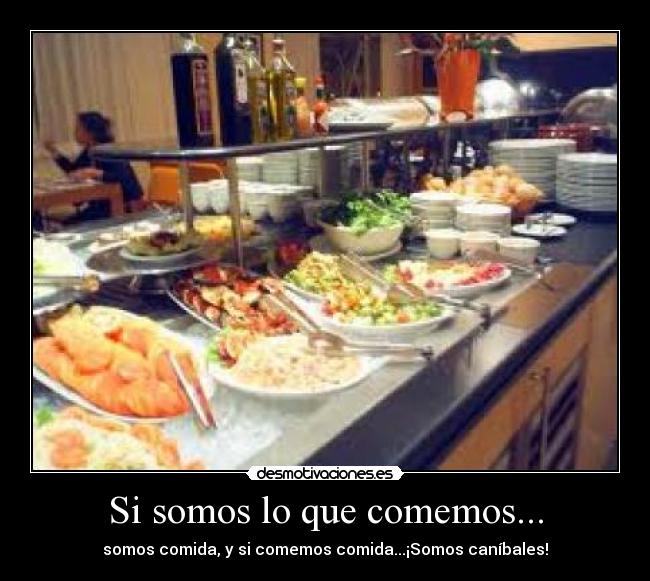 Si somos lo que comemos... -