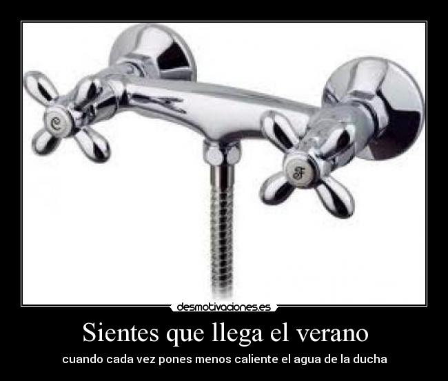 Sientes que llega el verano - cuando cada vez pones menos caliente el agua de la ducha
