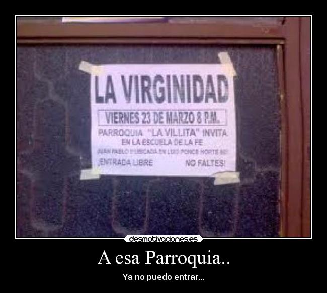 A esa Parroquia.. -  Ya no puedo entrar... 