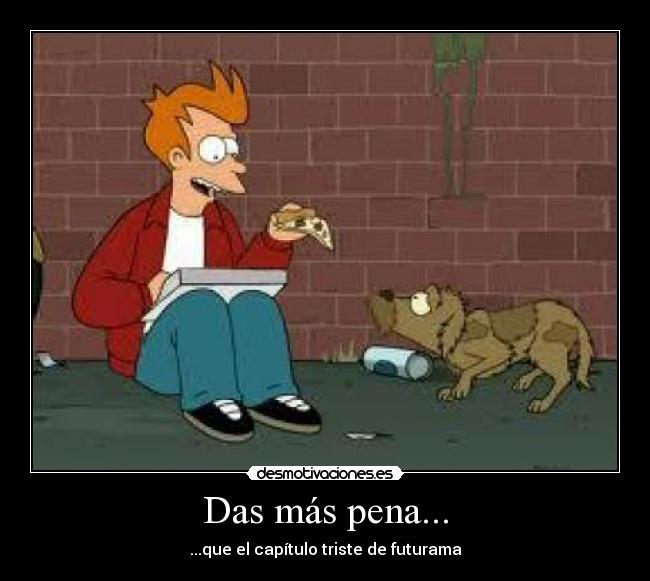 Das más pena... - ...que el capítulo triste de futurama
