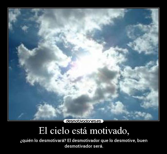 El cielo está motivado, -