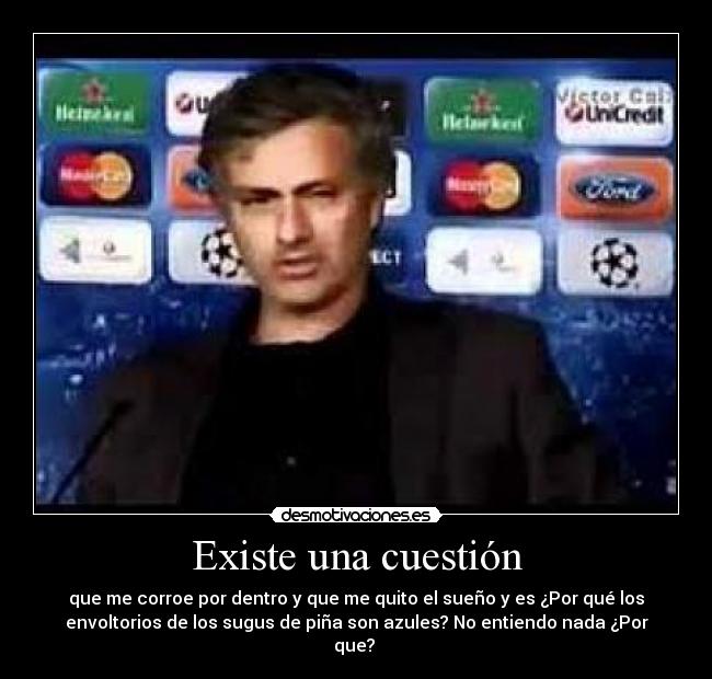 Existe una cuestión - que me corroe por dentro y que me quito el sueño y es ¿Por qué los
envoltorios de los sugus de piña son azules? No entiendo nada ¿Por
que? 