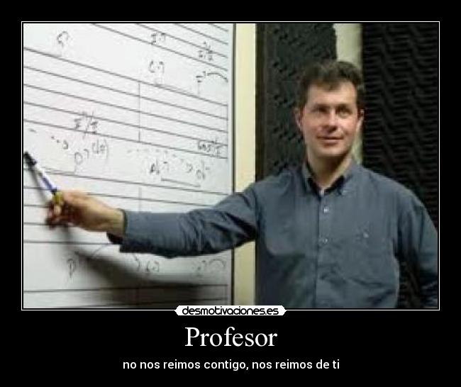 Profesor - no nos reimos contigo, nos reimos de ti
