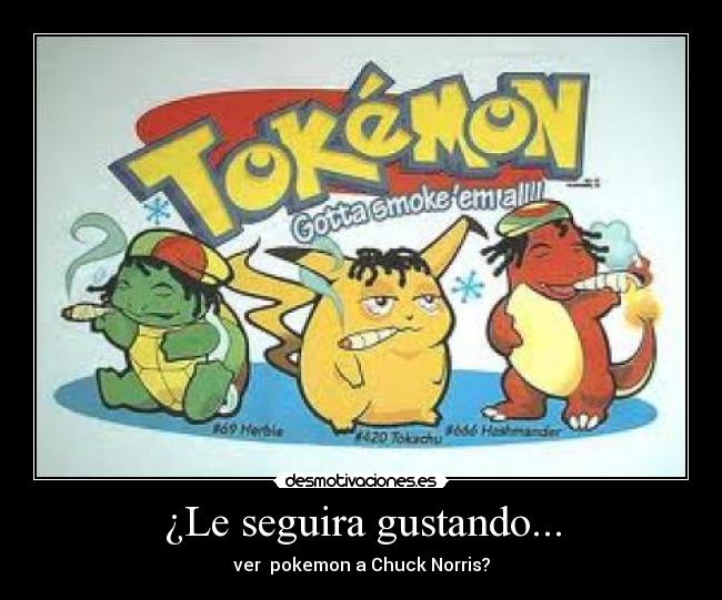 ¿Le seguira gustando... - ver  pokemon a Chuck Norris?