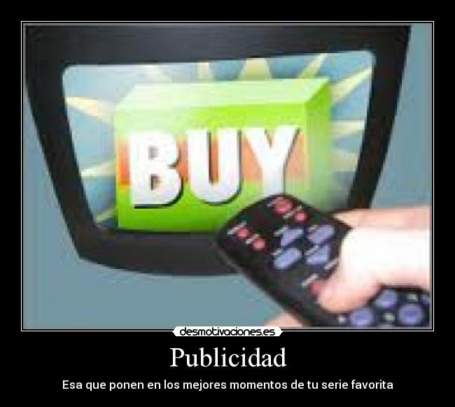 Publicidad - Esa que ponen en los mejores momentos de tu serie favorita